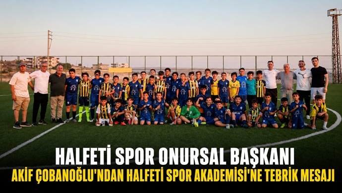 HALFETİ SPOR ONURSAL BAŞKANI AKİF ÇOBANOĞLU’NDAN HALFETİ SPOR AKADEMİSİ’NE TEBRİK MESAJI